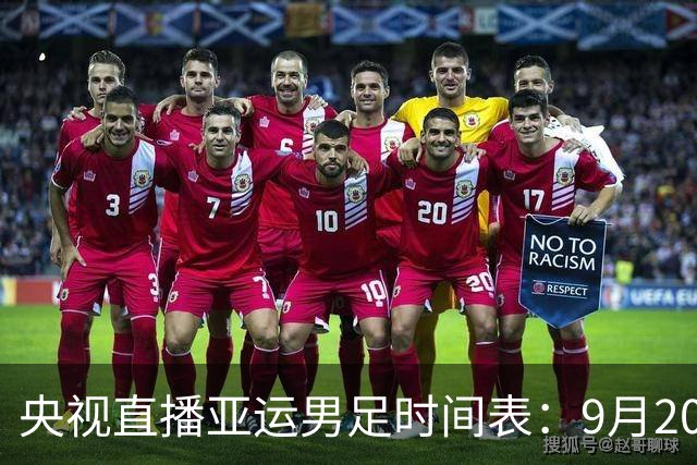 央视直播亚运男足时间表：9月20日13点CCTV5+播中国PK伊朗，首轮同3分争B组头名